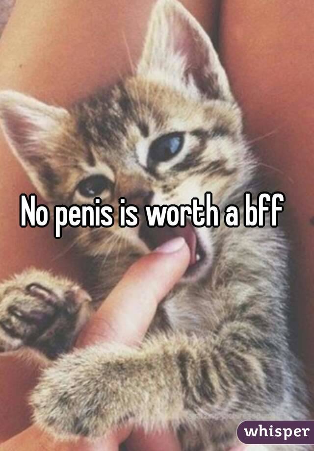 No penis is worth a bff 