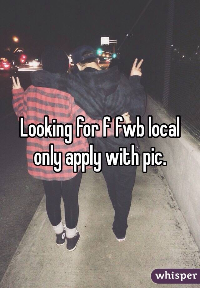 Looking for f fwb local only apply with pic.