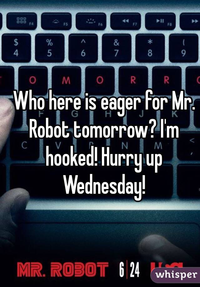 Who here is eager for Mr. Robot tomorrow? I'm hooked! Hurry up Wednesday!