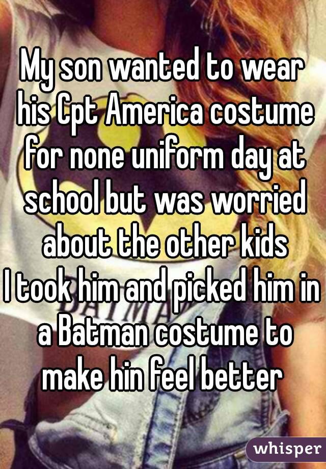 My son wanted to wear his Cpt America costume for none uniform day at school but was worried about the other kids
I took him and picked him in a Batman costume to make hin feel better 