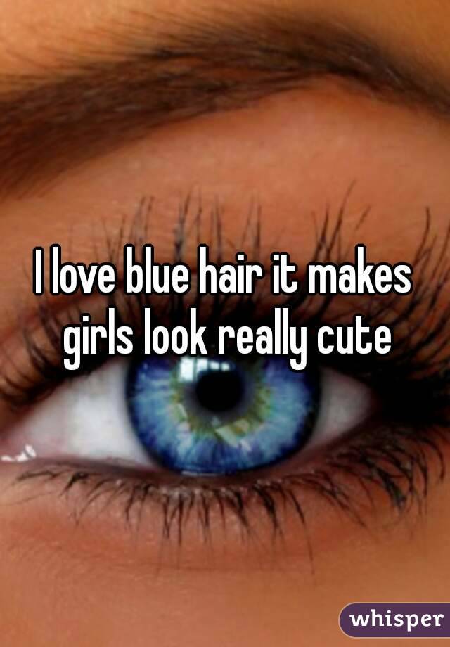 I love blue hair it makes girls look really cute