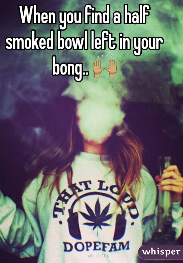 When you find a half smoked bowl left in your bong.. 🙌🏽