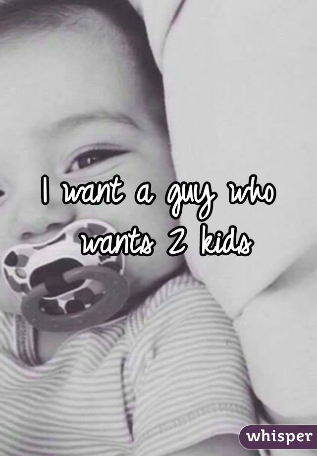 I want a guy who wants 2 kids