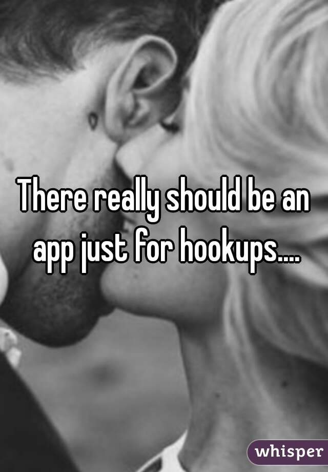 There really should be an app just for hookups....