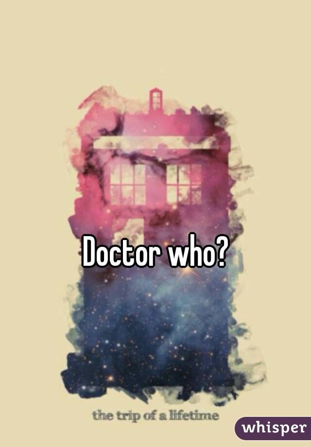 Doctor who? 