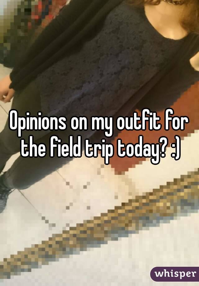 Opinions on my outfit for the field trip today? :)