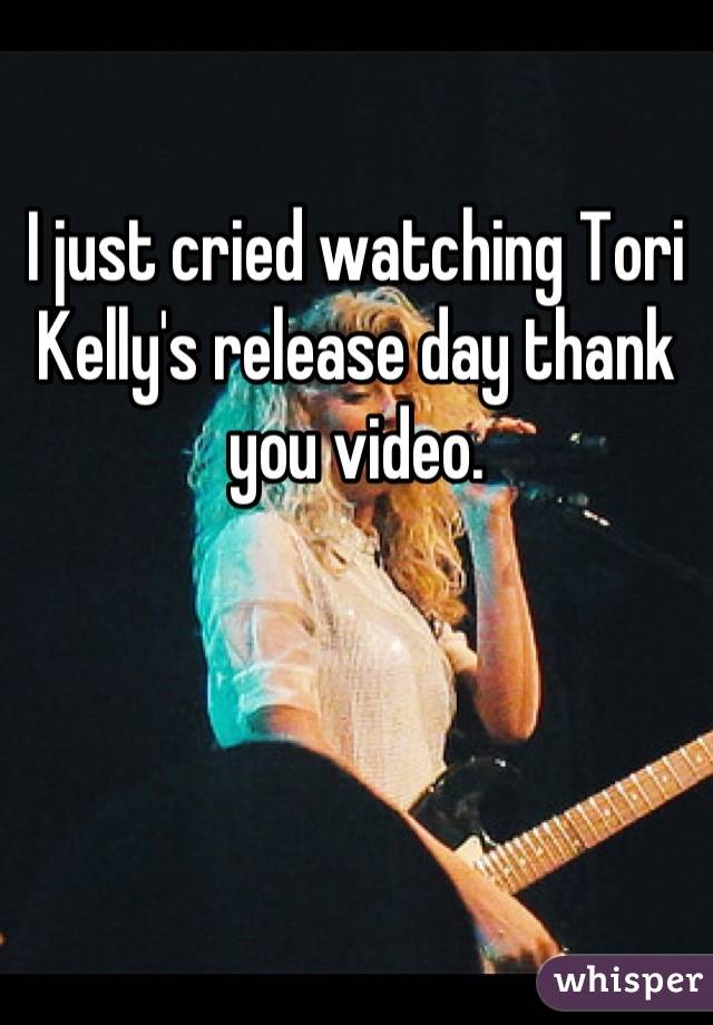 I just cried watching Tori Kelly's release day thank you video.