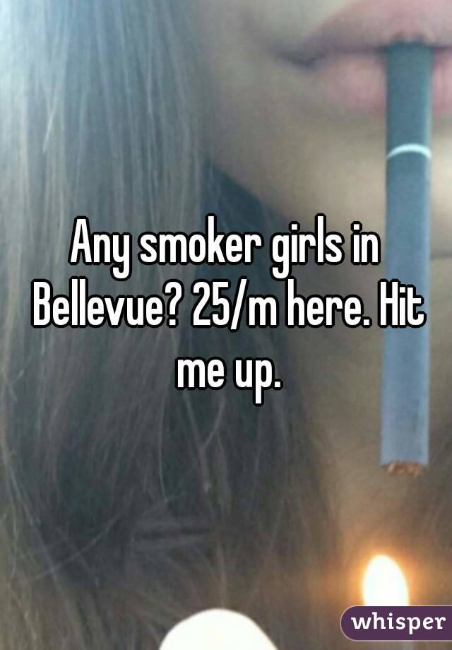 Any smoker girls in Bellevue? 25/m here. Hit me up.