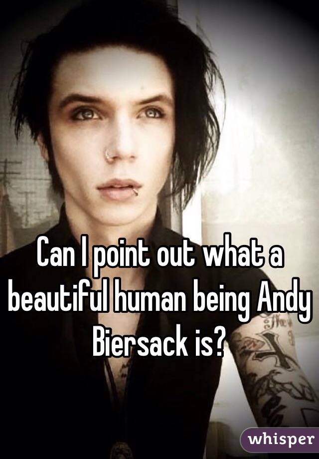 Can I point out what a beautiful human being Andy Biersack is?