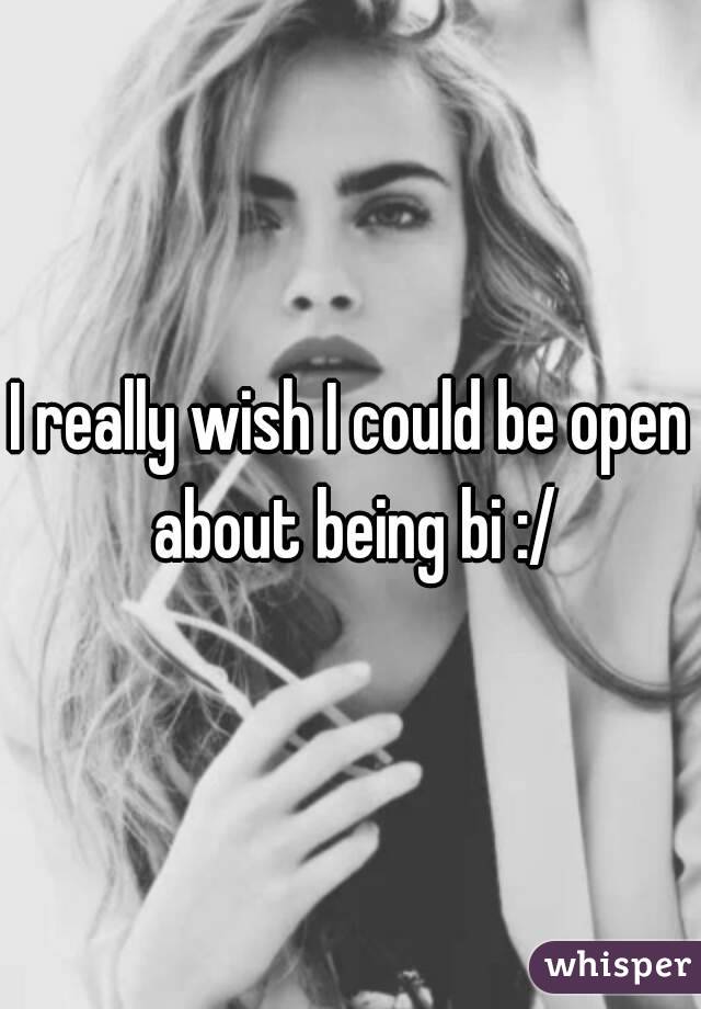 I really wish I could be open about being bi :/