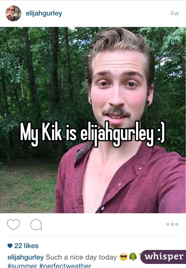 My Kik is elijahgurley :)