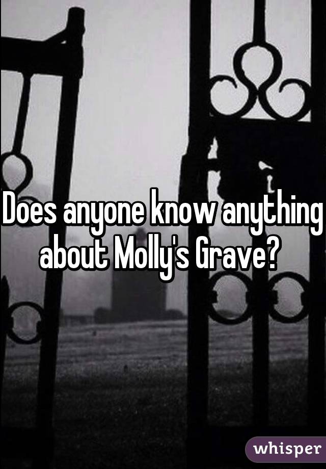 Does anyone know anything about Molly's Grave? 