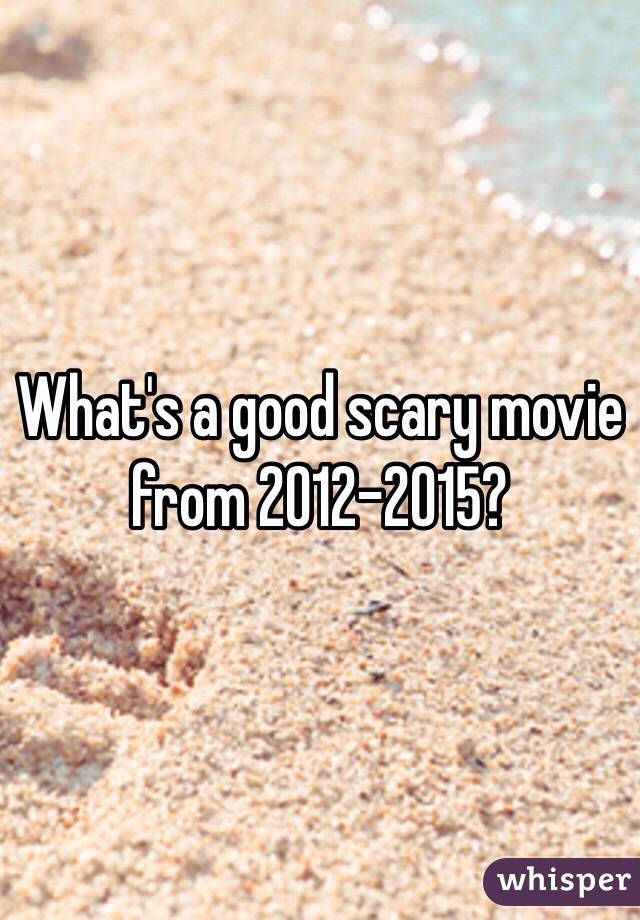 What's a good scary movie from 2012-2015?