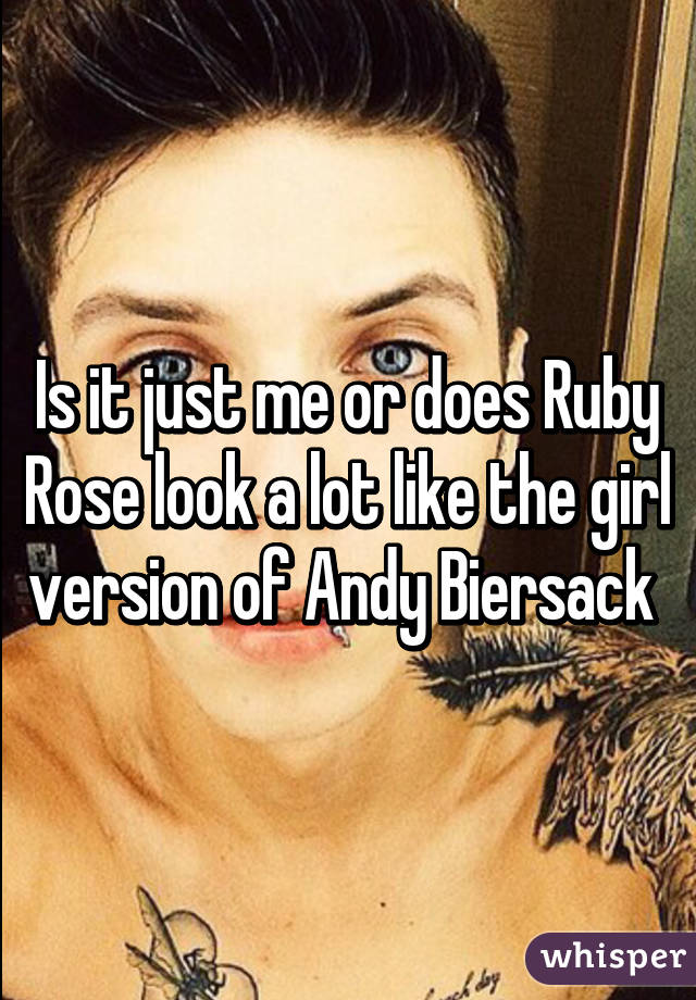 Is it just me or does Ruby Rose look a lot like the girl version of Andy Biersack 