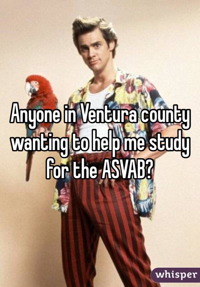 Anyone in Ventura county wanting to help me study for the ASVAB?