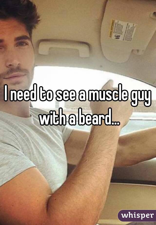 I need to see a muscle guy with a beard...