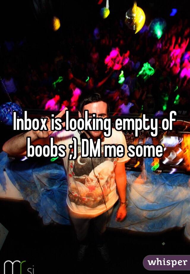 Inbox is looking empty of boobs ;) DM me some 