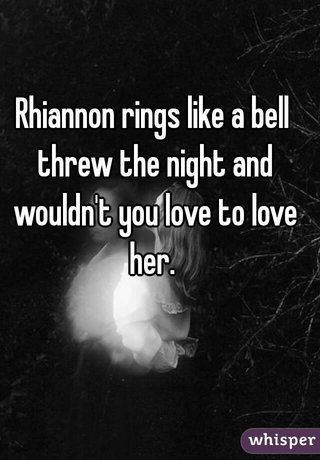 Rhiannon rings like a bell threw the night and wouldn't you love to love her. 