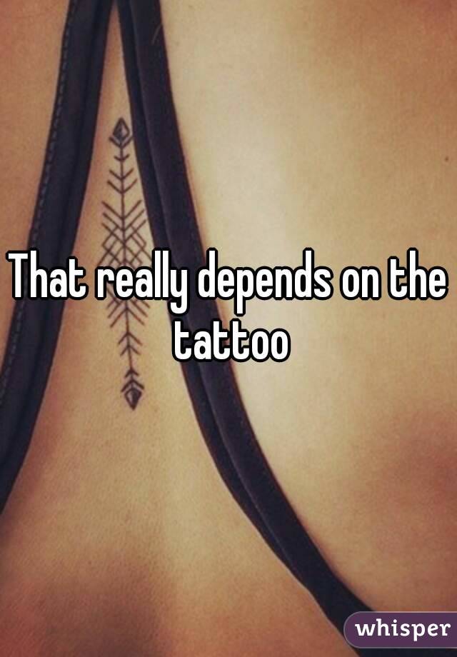 That really depends on the tattoo