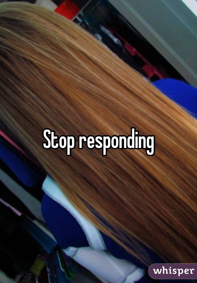 Stop responding