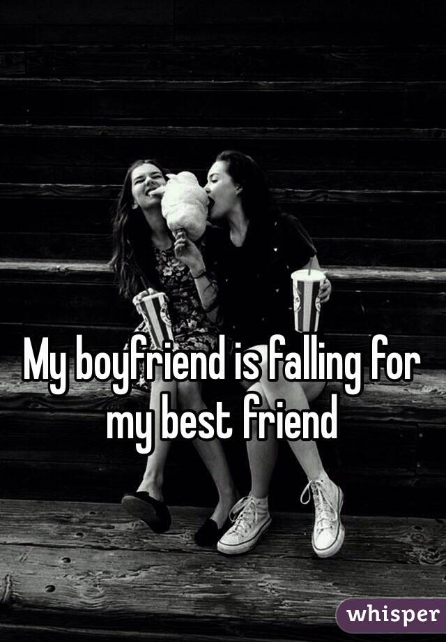 My boyfriend is falling for my best friend 