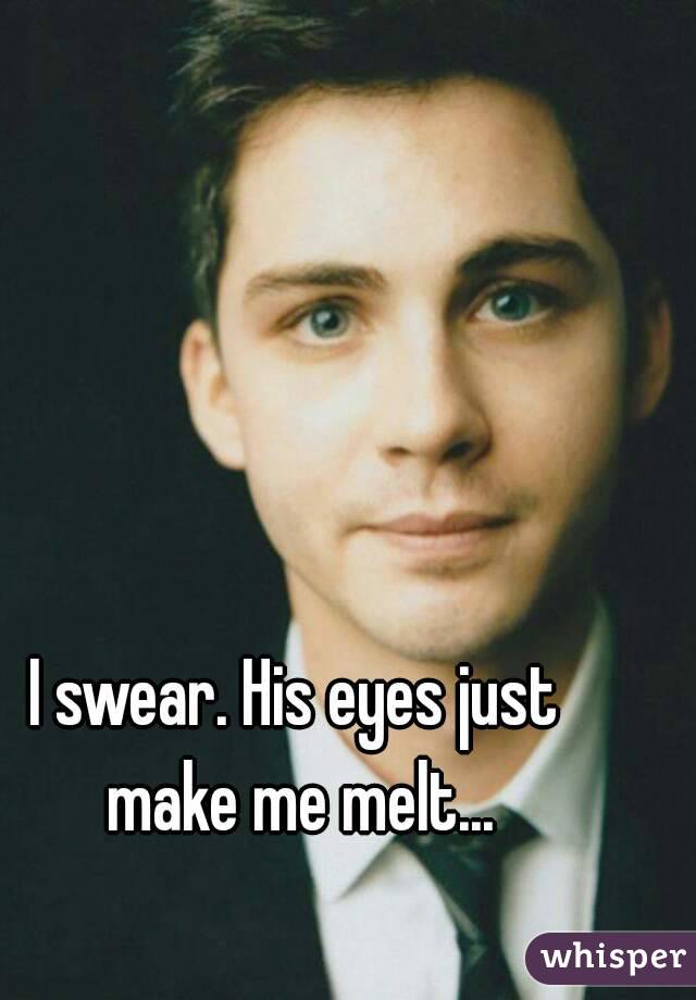 I swear. His eyes just make me melt...