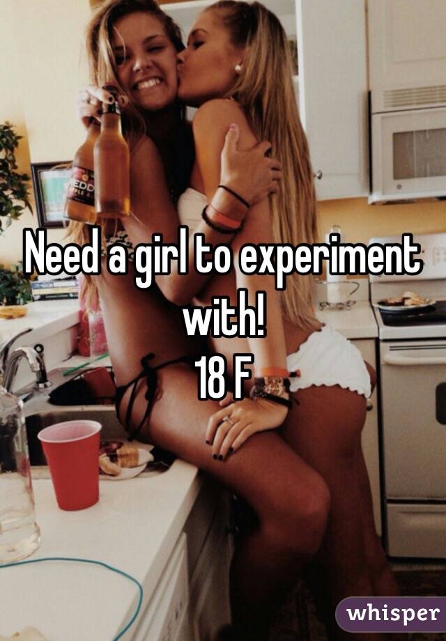 Need a girl to experiment with! 
18 F 