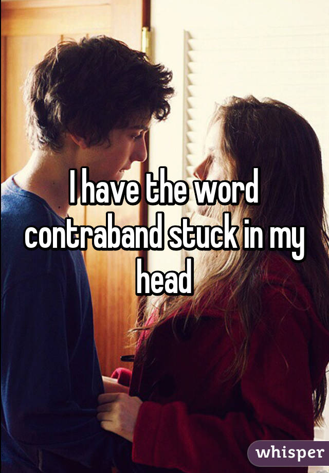 I have the word contraband stuck in my head