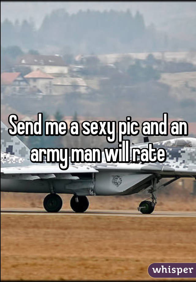 Send me a sexy pic and an army man will rate