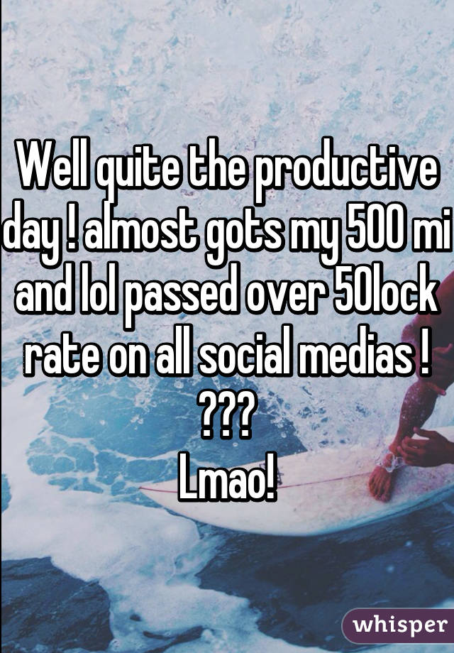 Well quite the productive day ! almost gots my 500 mi and lol passed over 50% block rate on all social medias ! 😂😂😂
Lmao!