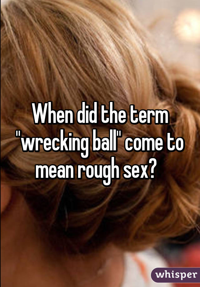 When did the term "wrecking ball" come to mean rough sex?  