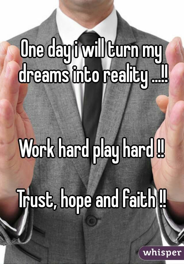 One day i will turn my dreams into reality ...!!


Work hard play hard !!

Trust, hope and faith !!