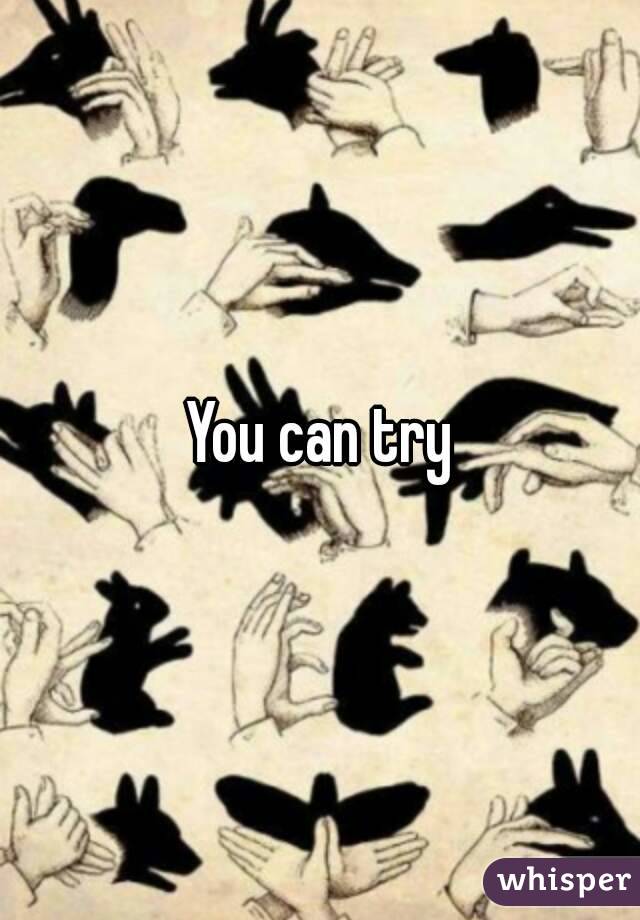 You can try