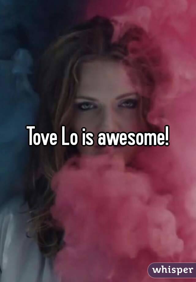 Tove Lo is awesome!