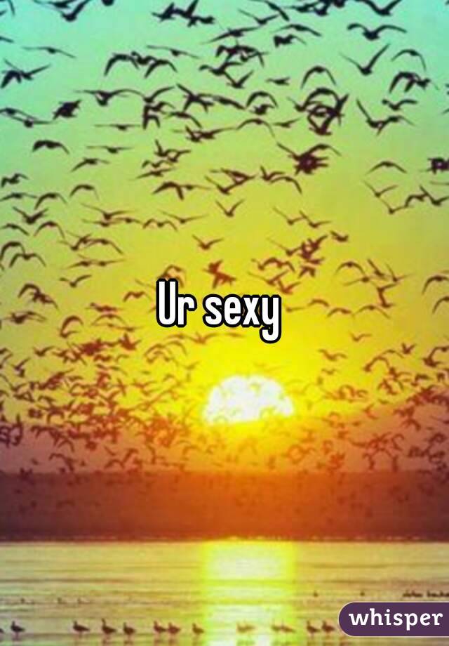 Ur sexy 