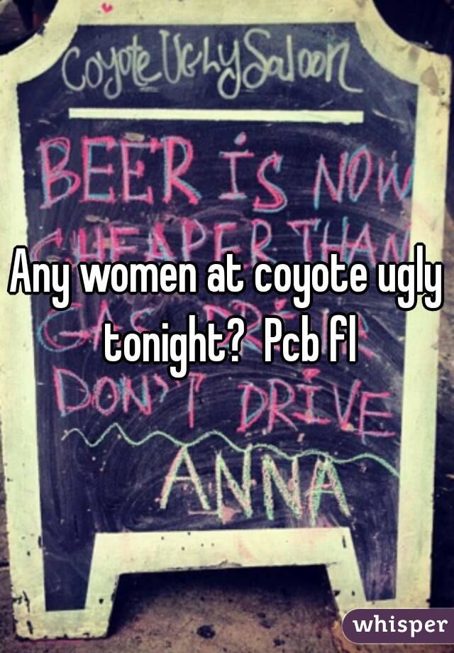 Any women at coyote ugly tonight?  Pcb fl