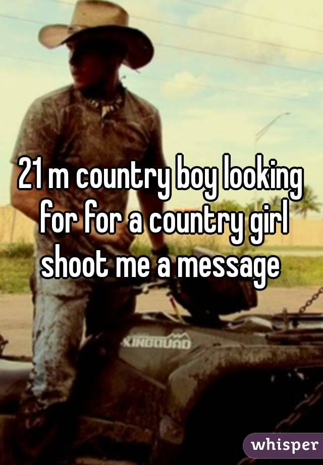 21 m country boy looking for for a country girl shoot me a message 