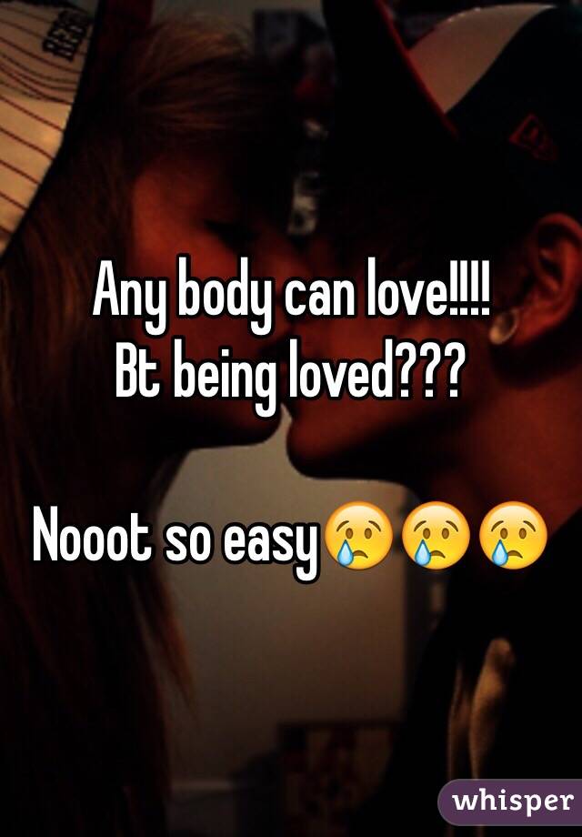 Any body can love!!!!
Bt being loved???

Nooot so easy😢😢😢