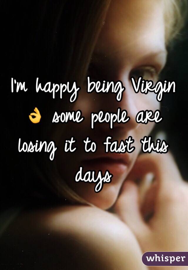 I'm happy being Virgin 👌 some people are losing it to fast this days 