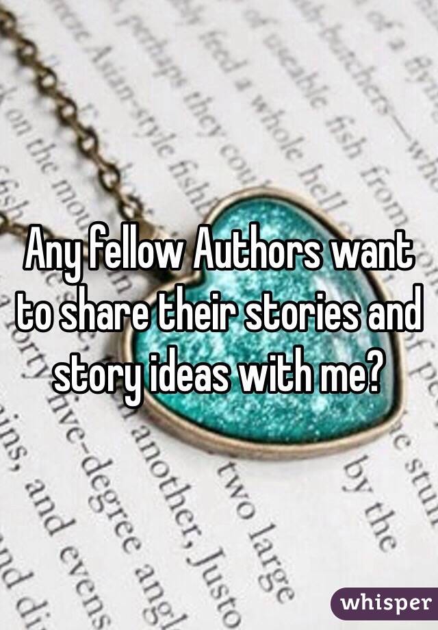 Any fellow Authors want to share their stories and story ideas with me?