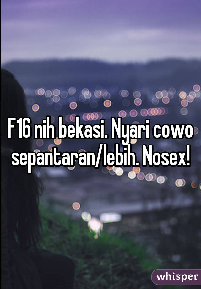 F16 nih bekasi. Nyari cowo sepantaran/lebih. Nosex!