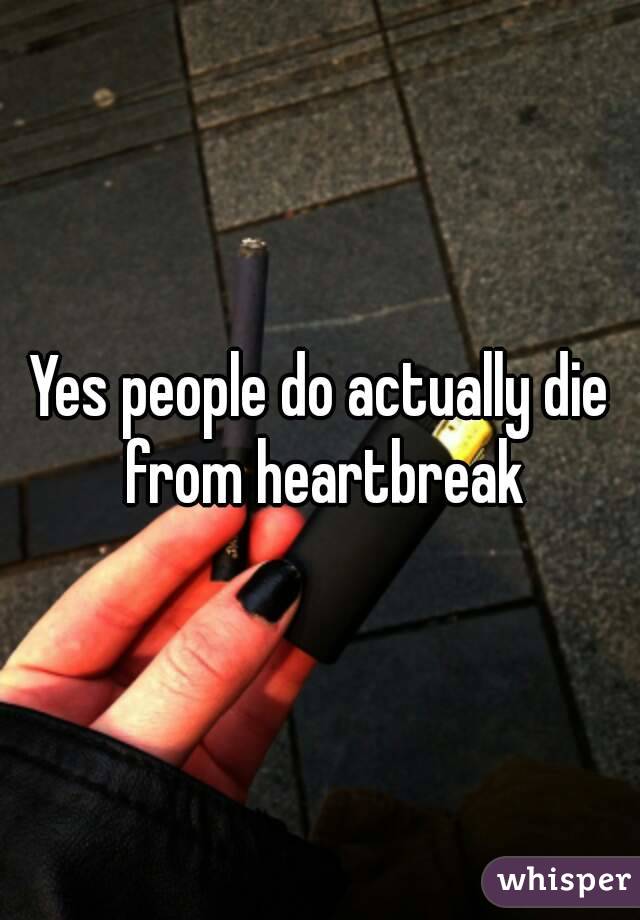 Yes people do actually die from heartbreak