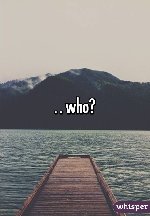 . . who?