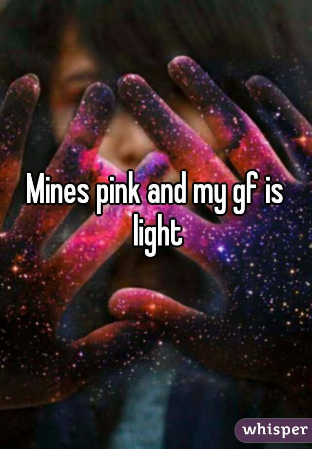 Mines pink and my gf is light