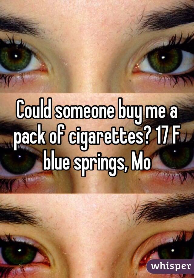 Could someone buy me a pack of cigarettes? 17 F blue springs, Mo