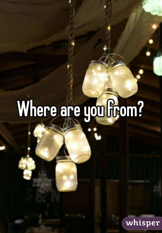 Where are you from?