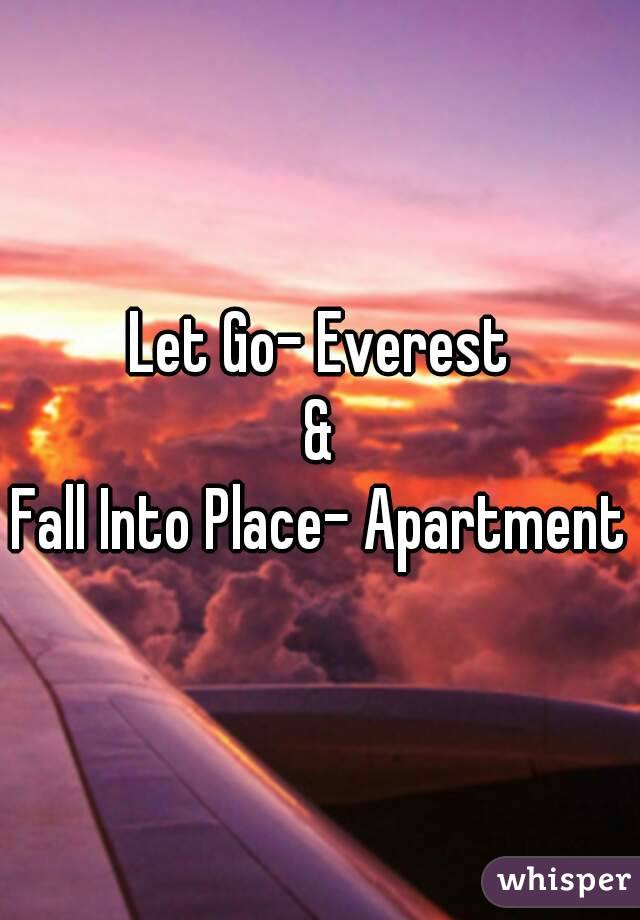 Let Go- Everest
&
Fall Into Place- Apartment