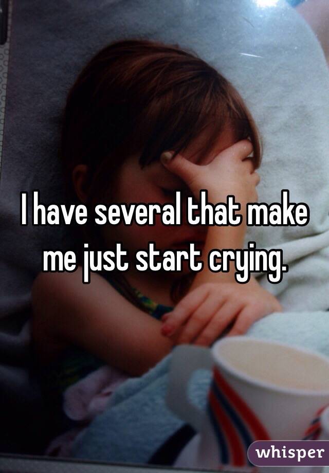 I have several that make me just start crying. 