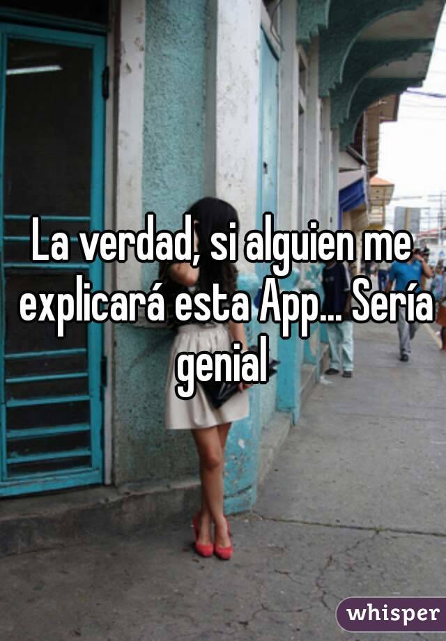 La verdad, si alguien me explicará esta App... Sería genial 
