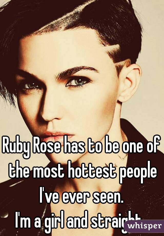 Ruby Rose has to be one of the most hottest people I've ever seen. 
I'm a girl and straight..
